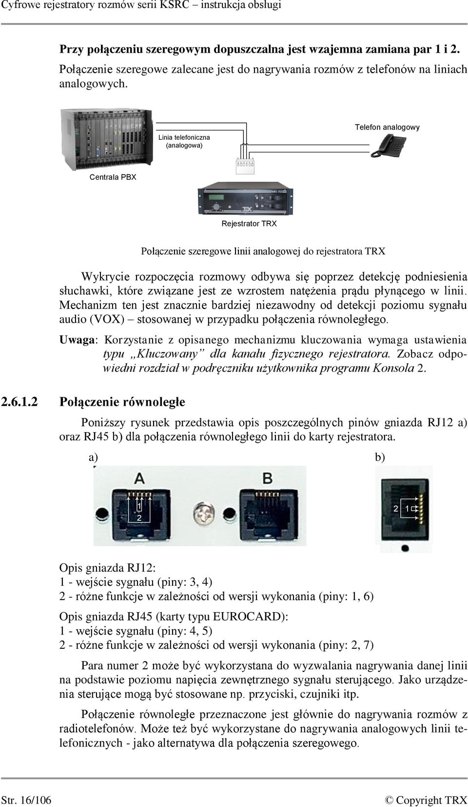 Linia telefoniczna (analogowa) Telefon analogowy Centrala PBX Rejestrator TRX Połączenie szeregowe linii analogowej do rejestratora TRX Wykrycie rozpoczęcia rozmowy odbywa się poprzez detekcję