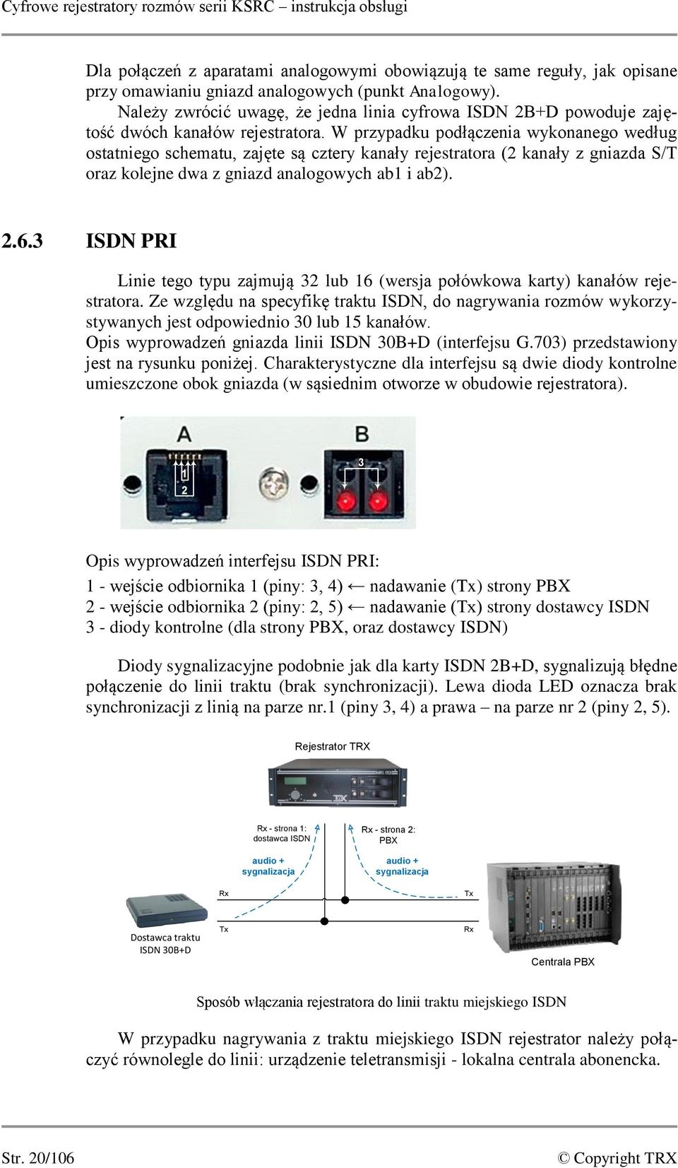 W przypadku podłączenia wykonanego według ostatniego schematu, zajęte są cztery kanały rejestratora (2 kanały z gniazda S/T oraz kolejne dwa z gniazd analogowych ab1 i ab2). 2.6.