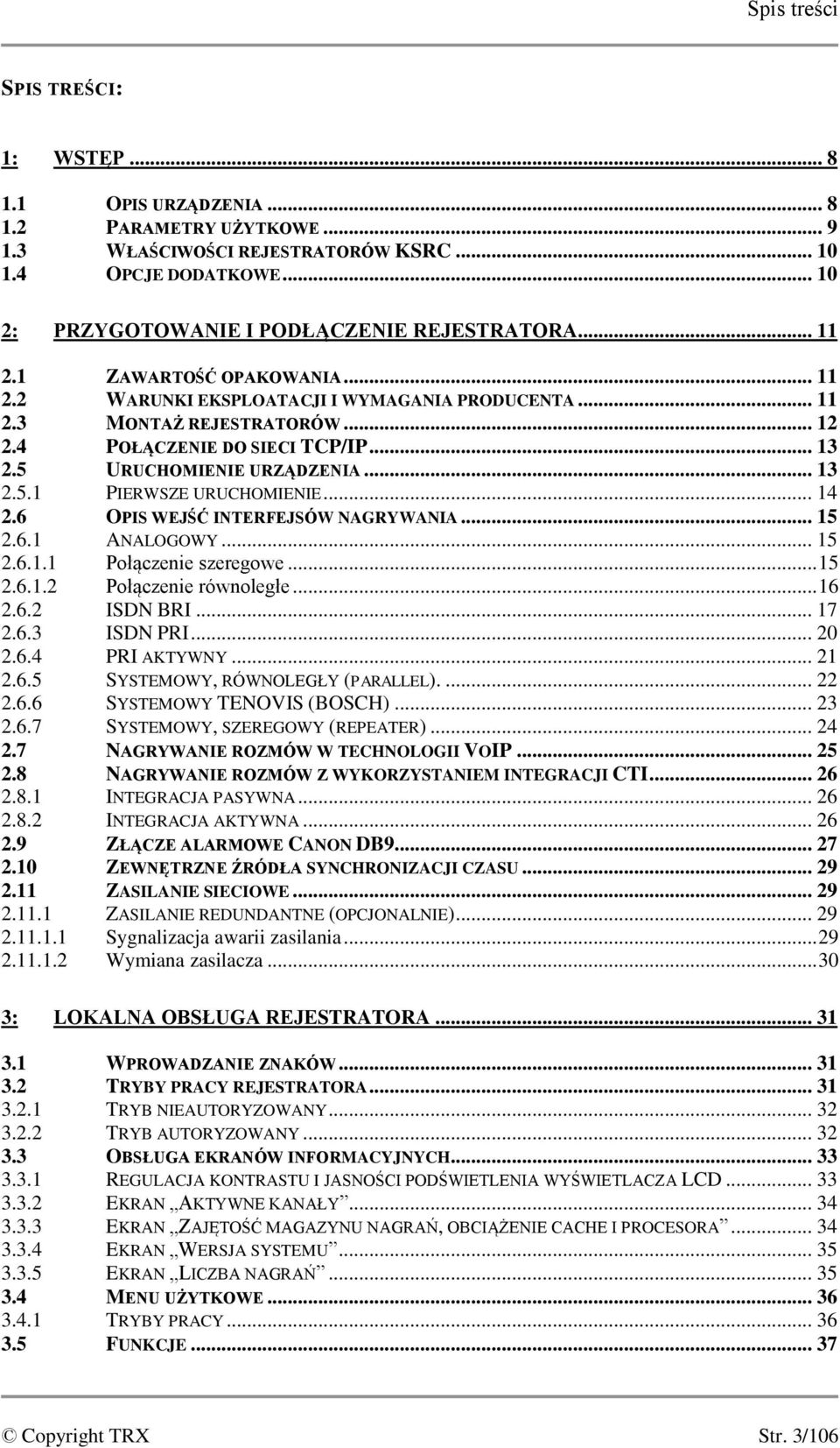 4 POŁĄCZENIE DO SIECI TCP/IP... 13 2.5 URUCHOMIENIE URZĄDZENIA... 13 2.5.1 PIERWSZE URUCHOMIENIE... 14 2.6 OPIS WEJŚĆ INTERFEJSÓW NAGRYWANIA... 15 2.6.1 ANALOGOWY... 15 2.6.1.1 Połączenie szeregowe.