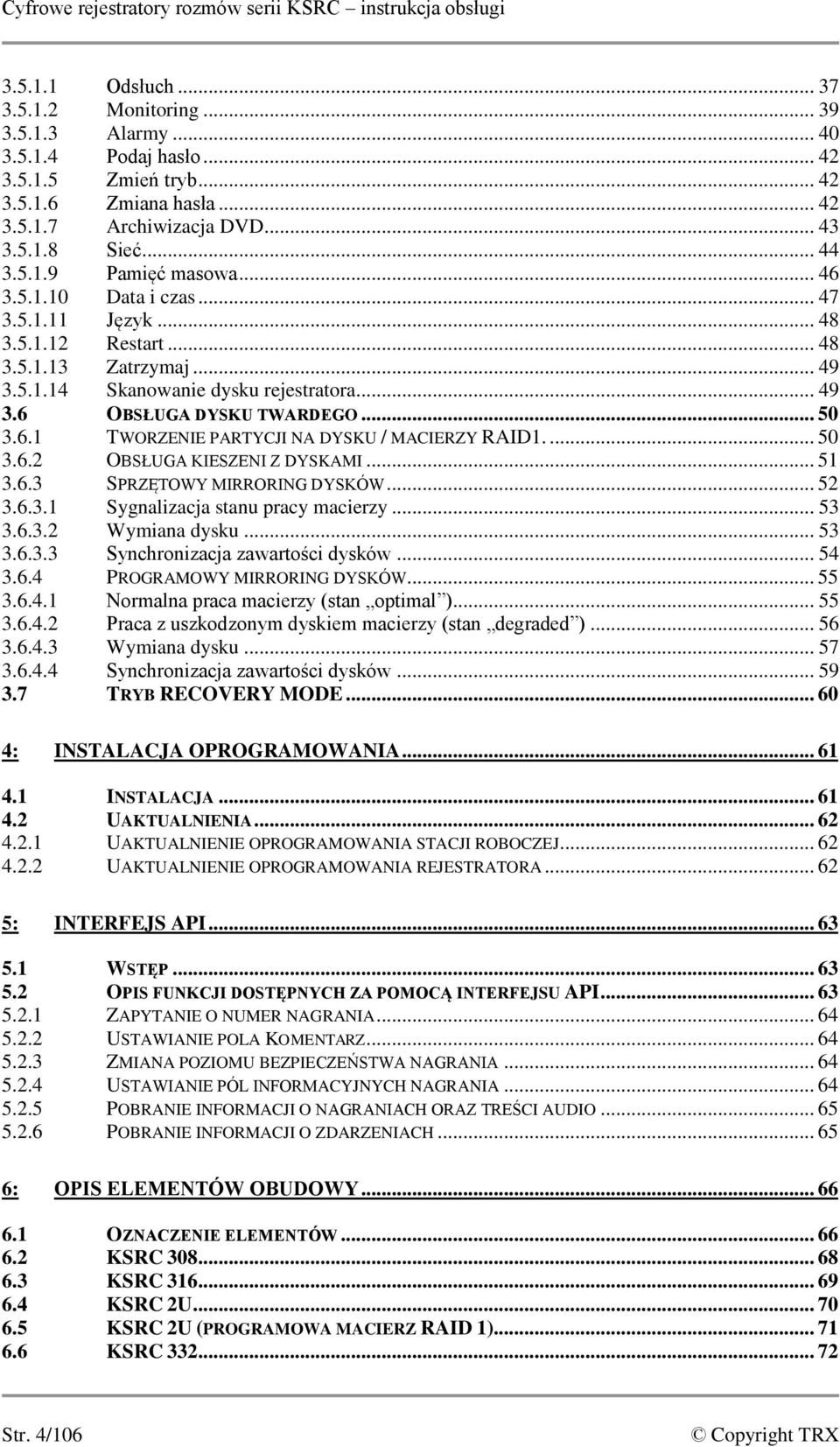 .. 49 3.6 OBSŁUGA DYSKU TWARDEGO... 50 3.6.1 TWORZENIE PARTYCJI NA DYSKU / MACIERZY RAID1.... 50 3.6.2 OBSŁUGA KIESZENI Z DYSKAMI... 51 3.6.3 SPRZĘTOWY MIRRORING DYSKÓW... 52 3.6.3.1 Sygnalizacja stanu pracy macierzy.