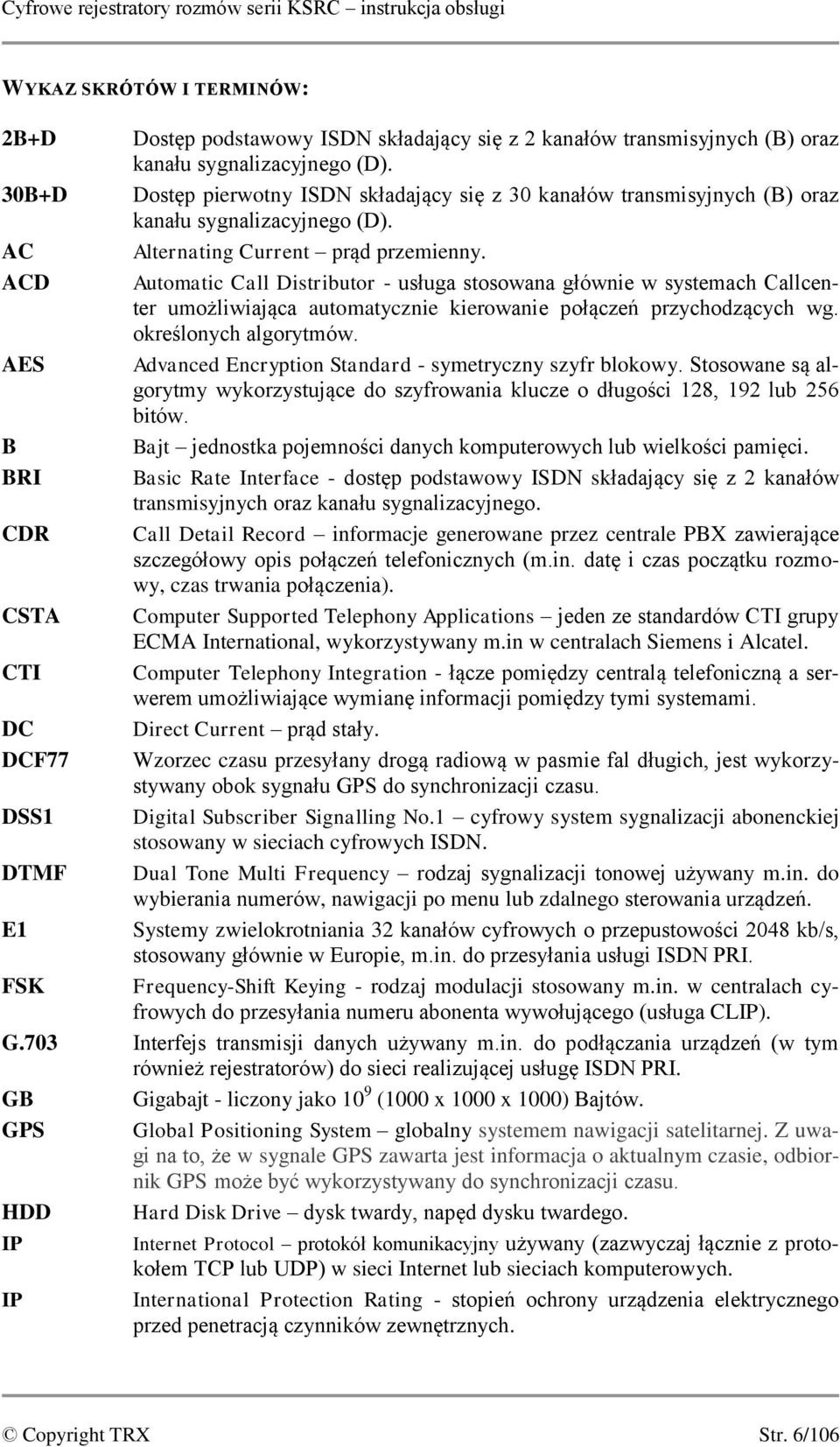 ACD Automatic Call Distributor - usługa stosowana głównie w systemach Callcenter umożliwiająca automatycznie kierowanie połączeń przychodzących wg. określonych algorytmów.