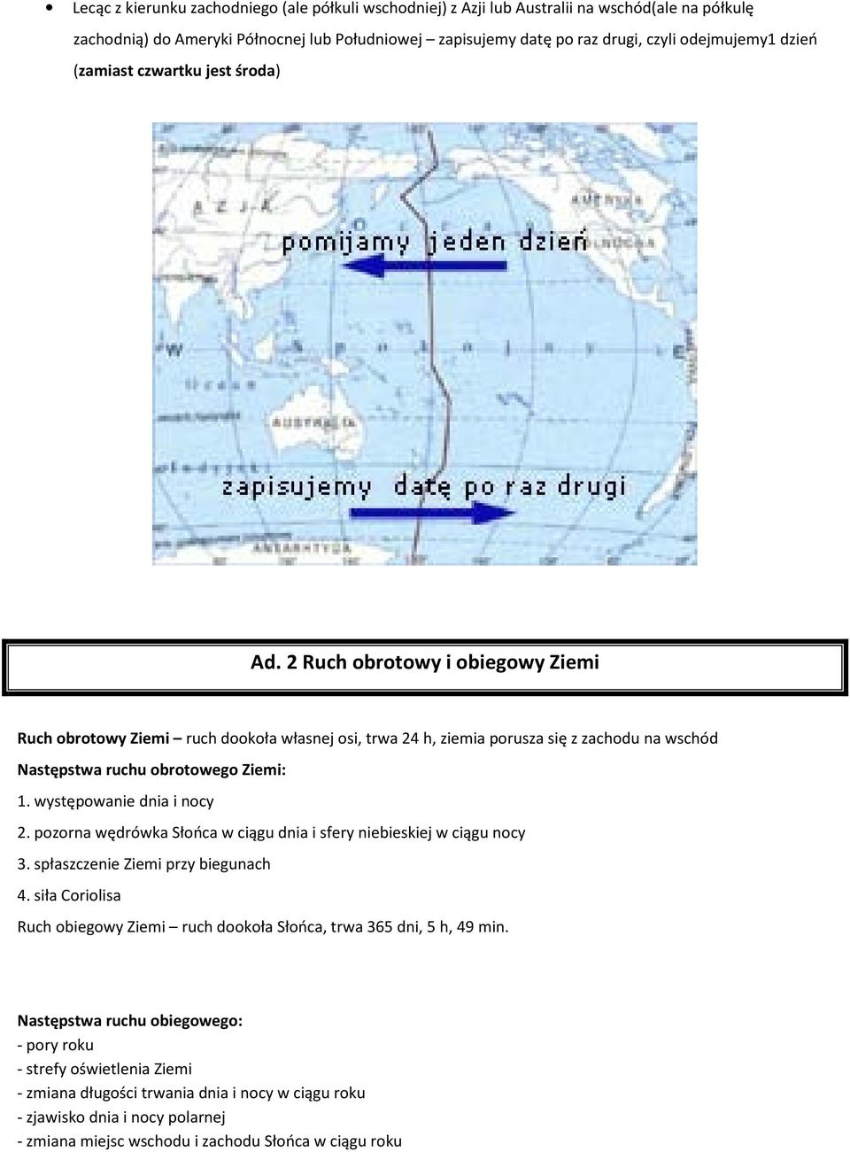 2 Ruch obrotowy i obiegowy Ziemi Ruch obrotowy Ziemi ruch dookoła własnej osi, trwa 24 h, ziemia porusza się z zachodu na wschód Następstwa ruchu obrotowego Ziemi: 1. występowanie dnia i nocy 2.