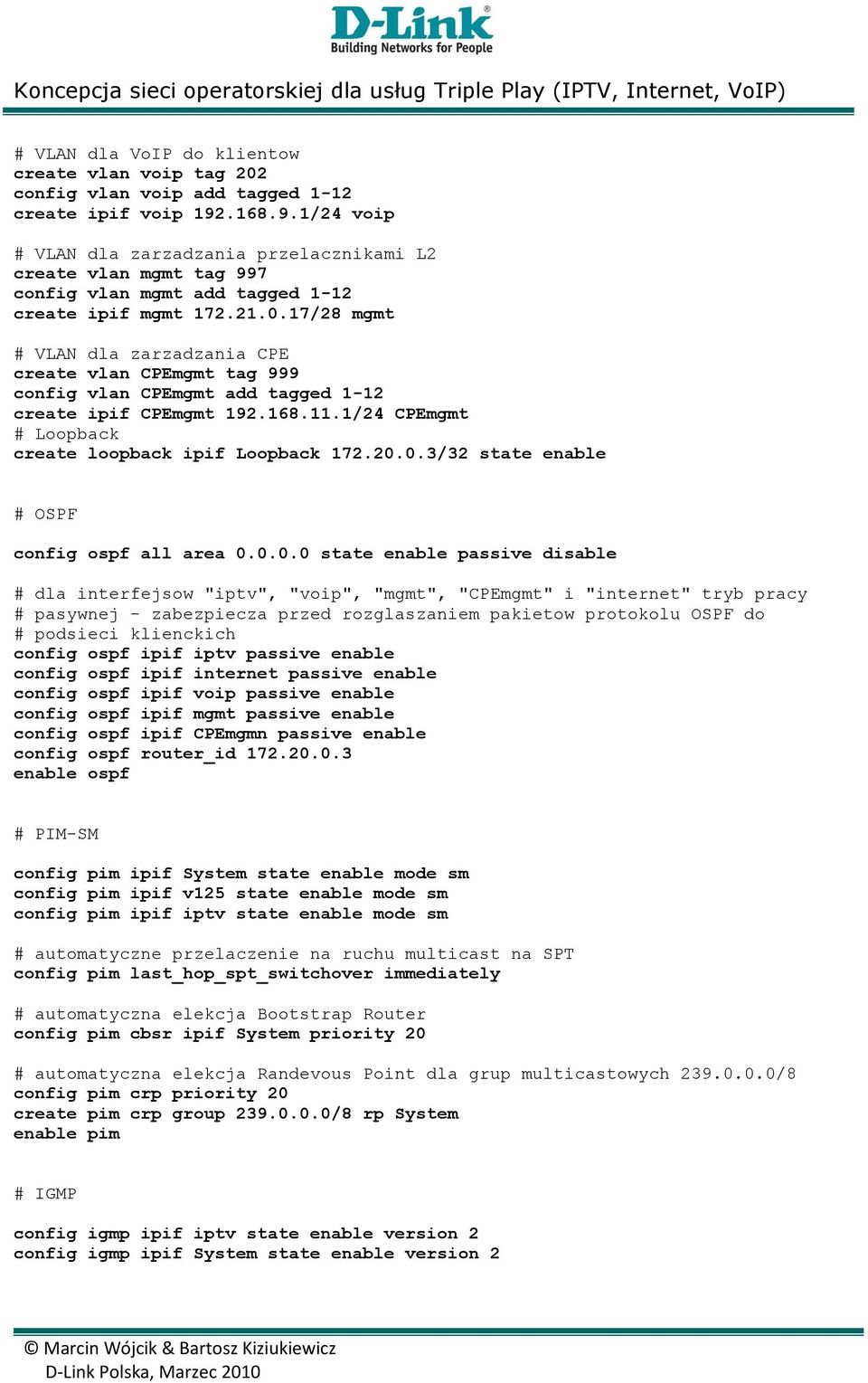 17/28 mgmt # VLAN dla zarzadzania CPE create vlan CPEmgmt tag 999 config vlan CPEmgmt add tagged 1-12 create ipif CPEmgmt 192.168.11.1/24 CPEmgmt # Loopback create loopback ipif Loopback 172.20.