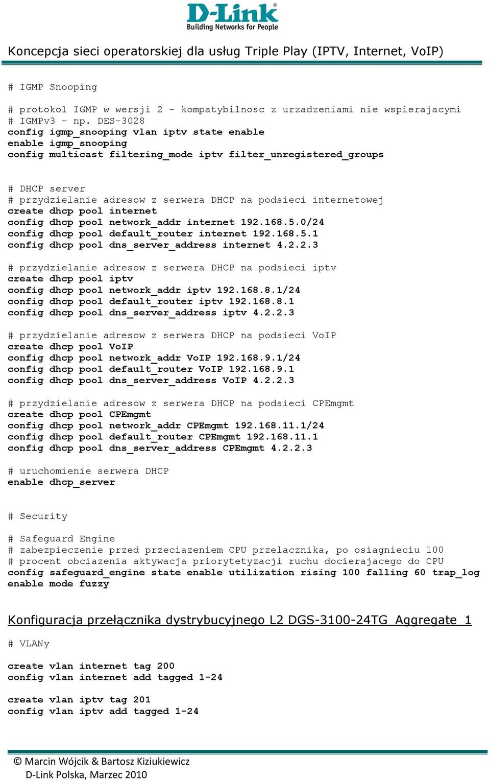 podsieci internetowej create dhcp pool internet config dhcp pool network_addr internet 192.168.5.0/24 config dhcp pool default_router internet 192.168.5.1 config dhcp pool dns_server_address internet 4.