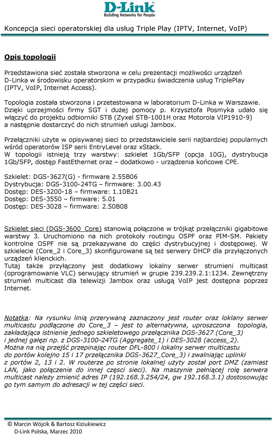 Krzysztofa Posmyka udało się włączyć do projektu odbiorniki STB (Zyxel STB-1001H oraz Motorola VIP1910-9) a następnie dostarczyć do nich strumień usługi Jambox.