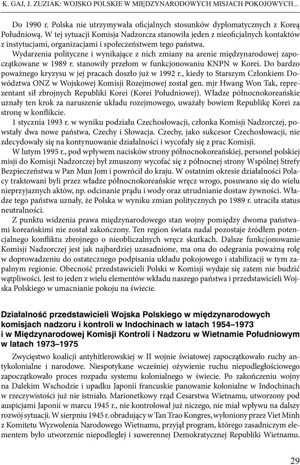 Wydarzenia polityczne i wynikające z nich zmiany na arenie międzynarodowej zapoczątkowane w 1989 r. stanowiły przełom w funkcjonowaniu KNPN w Korei.