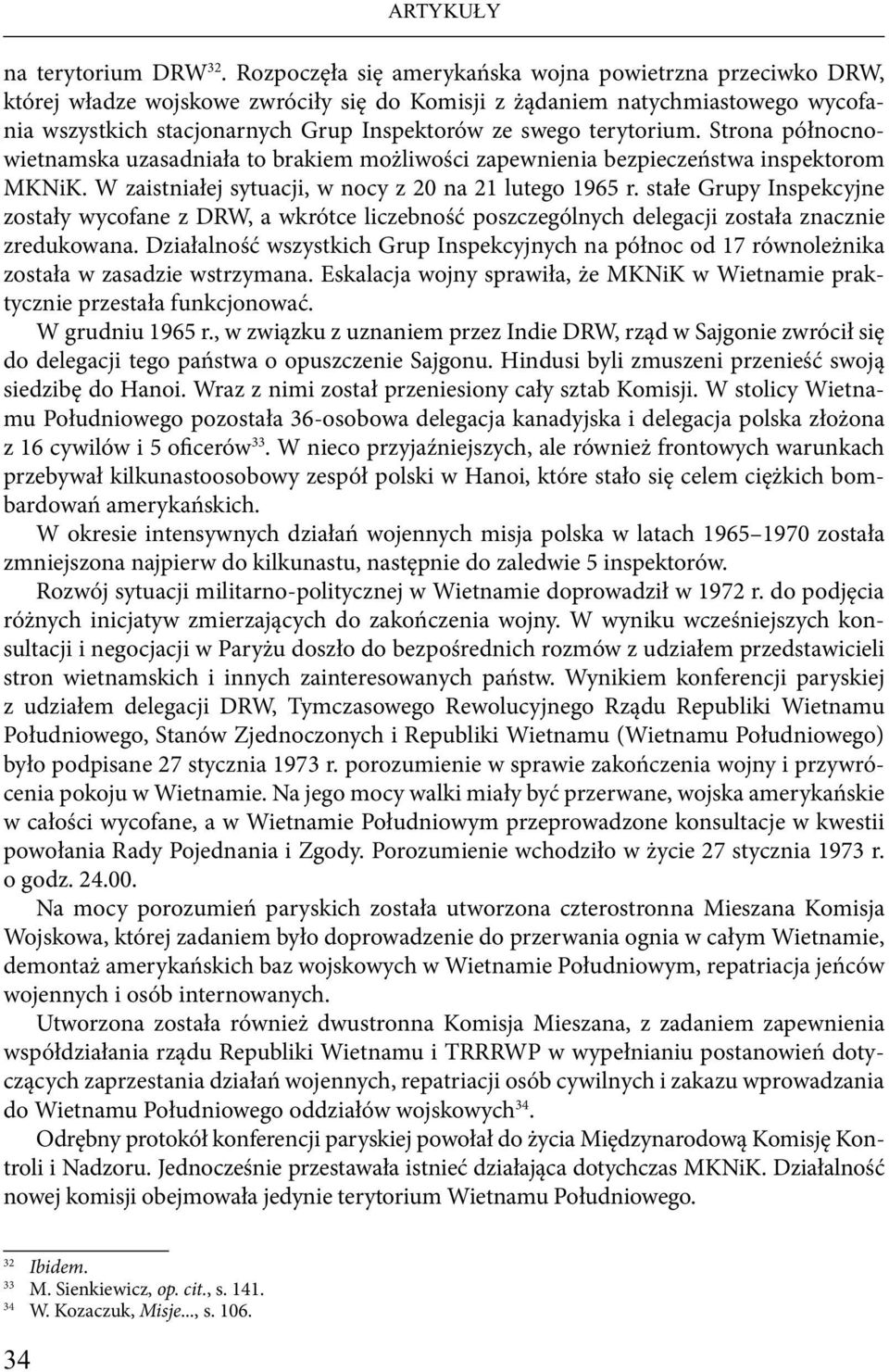 terytorium. Strona północnowietnamska uzasadniała to brakiem możliwości zapewnienia bezpieczeństwa inspektorom MKNiK. W zaistniałej sytuacji, w nocy z 20 na 21 lutego 1965 r.