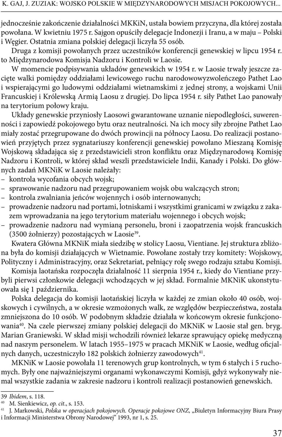 Druga z komisji powołanych przez uczestników konferencji genewskiej w lipcu 1954 r. to Międzynarodowa Komisja Nadzoru i Kontroli w Laosie. W momencie podpisywania układów genewskich w 1954 r.