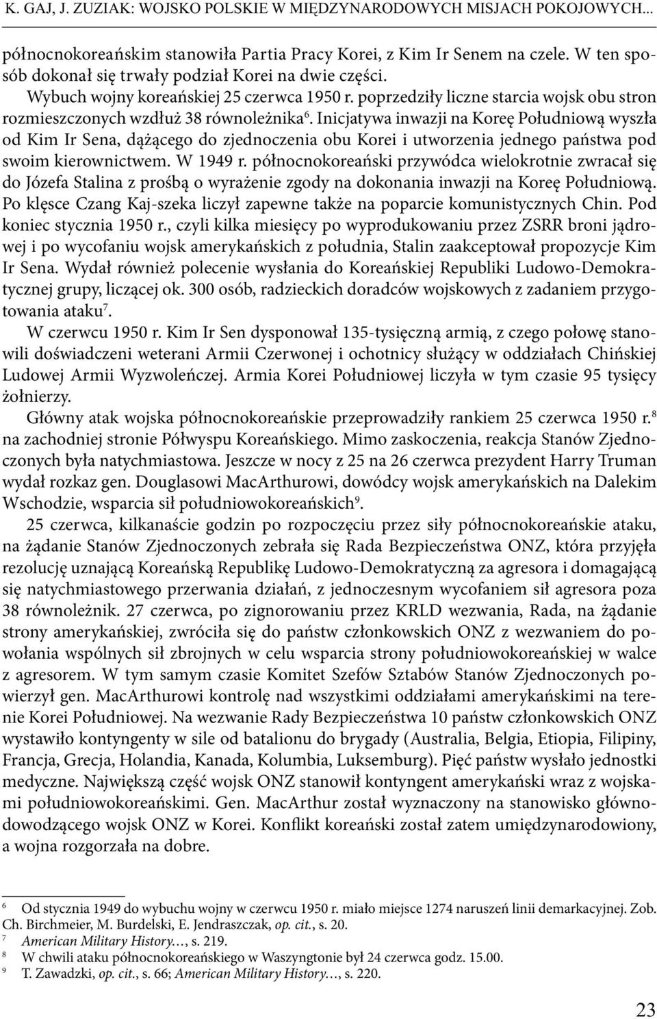 Inicjatywa inwazji na Koreę Południową wyszła od Kim Ir Sena, dążącego do zjednoczenia obu Korei i utworzenia jednego państwa pod swoim kierownictwem. W 1949 r.