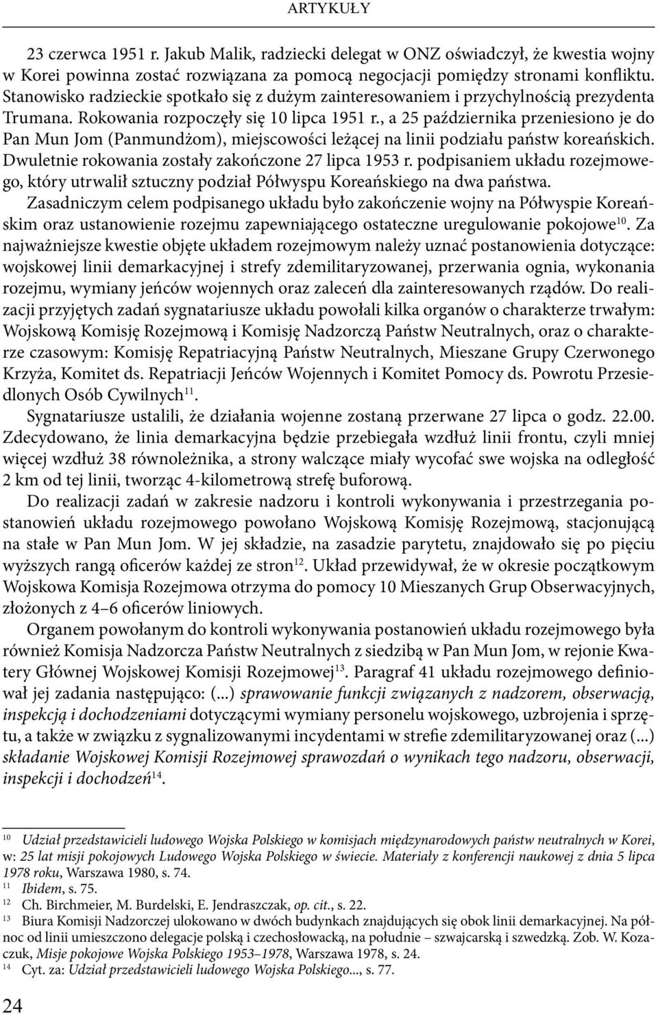 , a 25 października przeniesiono je do Pan Mun Jom (Panmundżom), miejscowości leżącej na linii podziału państw koreańskich. Dwuletnie rokowania zostały zakończone 27 lipca 1953 r.