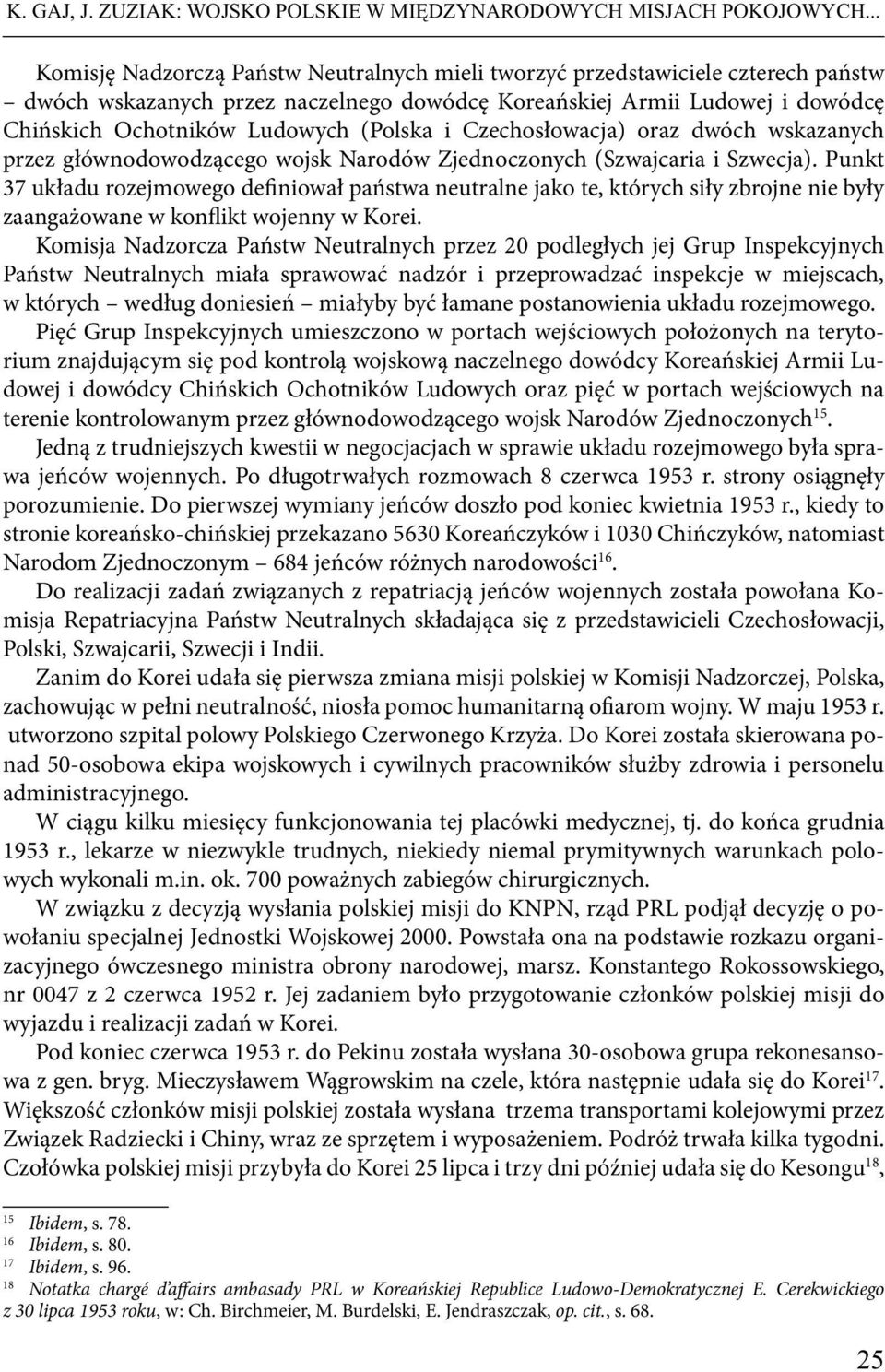 (Polska i Czechosłowacja) oraz dwóch wskazanych przez głównodowodzącego wojsk Narodów Zjednoczonych (Szwajcaria i Szwecja).