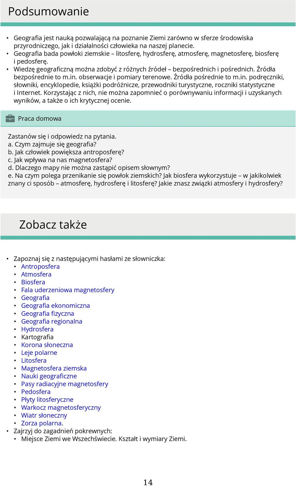 Źródła bezpośrednie to m.in. obserwacje i pomiary terenowe. Źródła pośrednie to m.in. podręczniki, słowniki, encyklopedie, książki podróżnicze, przewodniki turystyczne, roczniki statystyczne i Internet.