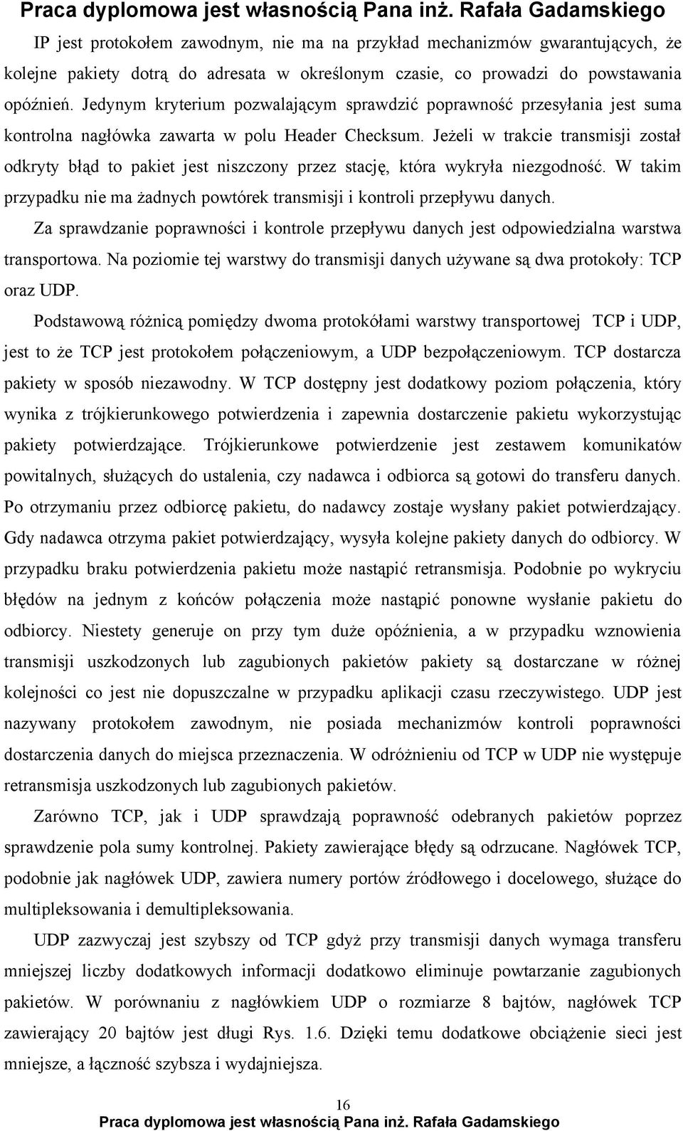 Jeżeli w trakcie transmisji został odkryty błąd to pakiet jest niszczony przez stację, która wykryła niezgodność. W takim przypadku nie ma żadnych powtórek transmisji i kontroli przepływu danych.