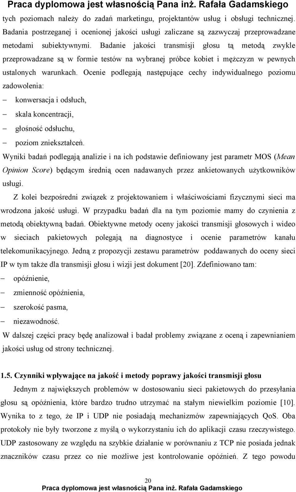 Ocenie podlegają następujące cechy indywidualnego poziomu zadowolenia: konwersacja i odsłuch, skala koncentracji, głośność odsłuchu, poziom zniekształceń.