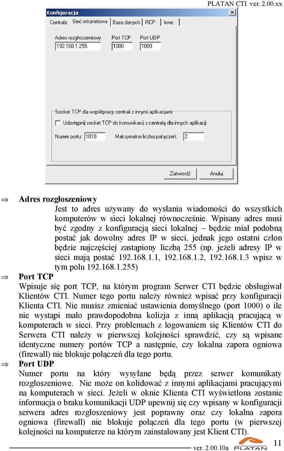 jeżeli adresy IP w sieci mają postać 192.168.1.1, 192.168.1.2, 192.168.1.3 wpisz w tym polu 192.168.1.255) Port TCP Wpisuje się port TCP, na którym program Serwer CTI będzie obsługiwał Klientów CTI.