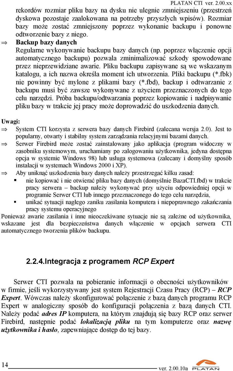 poprzez włączenie opcji automatycznego backupu) pozwala zminimalizować szkody spowodowane przez nieprzewidziane awarie.