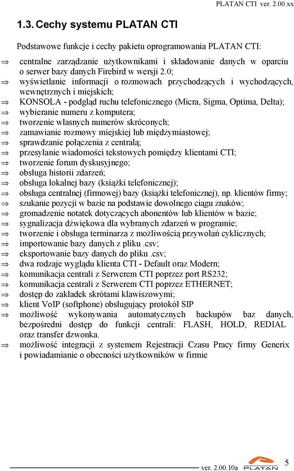 tworzenie własnych numerów skróconych; zamawianie rozmowy miejskiej lub międzymiastowej; sprawdzanie połączenia z centralą; przesyłanie wiadomości tekstowych pomiędzy klientami CTI; tworzenie forum