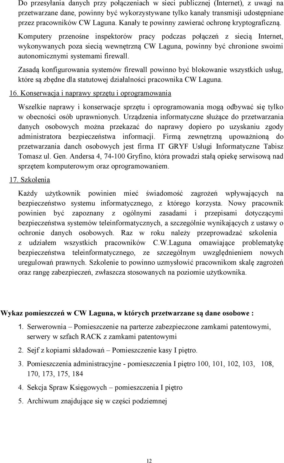 Komputery przenośne inspektorów pracy podczas połączeń z siecią Internet, wykonywanych poza siecią wewnętrzną CW Laguna, powinny być chronione swoimi autonomicznymi systemami firewall.