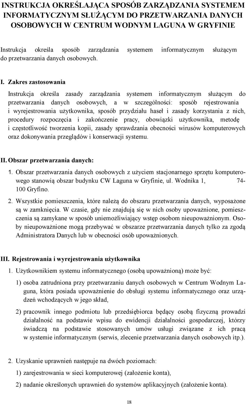 Zakres zastosowania Instrukcja określa zasady zarządzania systemem informatycznym służącym do przetwarzania danych osobowych, a w szczególności: sposób rejestrowania i wyrejestrowania użytkownika,