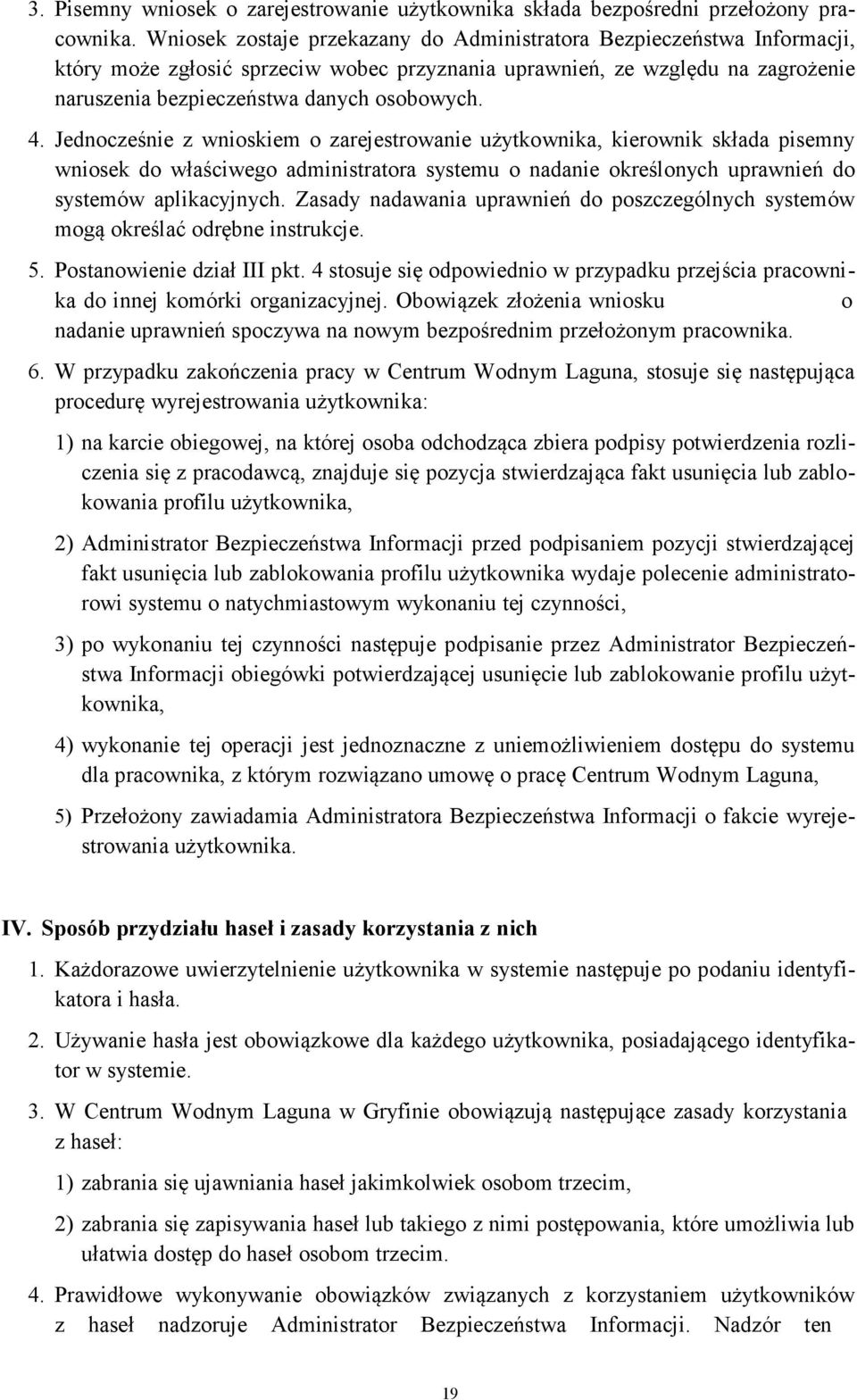 Jednocześnie z wnioskiem o zarejestrowanie użytkownika, kierownik składa pisemny wniosek do właściwego administratora systemu o nadanie określonych uprawnień do systemów aplikacyjnych.