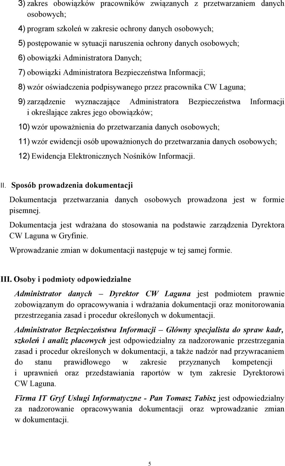 Bezpieczeństwa Informacji i określające zakres jego obowiązków; 10) wzór upoważnienia do przetwarzania danych osobowych; 11) wzór ewidencji osób upoważnionych do przetwarzania danych osobowych; 12)