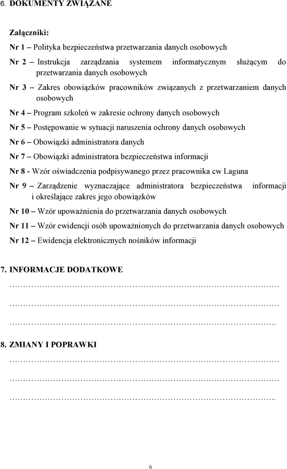 6 Obowiązki administratora danych Nr 7 Obowiązki administratora bezpieczeństwa informacji Nr 8 - Wzór oświadczenia podpisywanego przez pracownika cw Laguna Nr 9 Zarządzenie wyznaczające