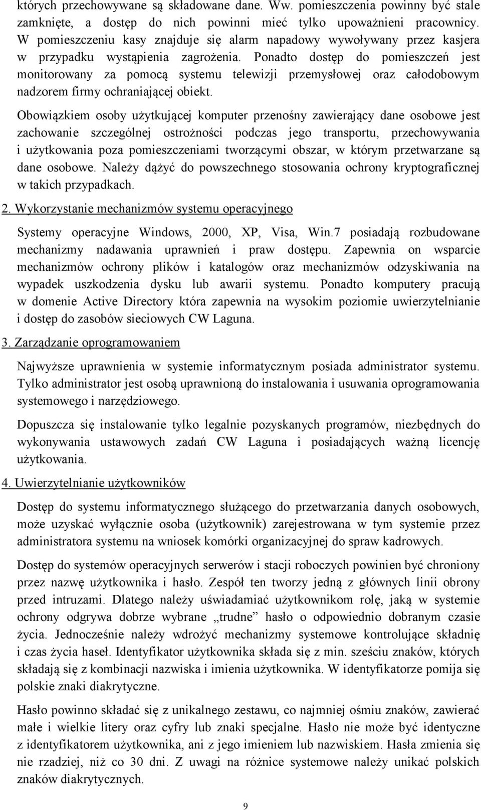 Ponadto dostęp do pomieszczeń jest monitorowany za pomocą systemu telewizji przemysłowej oraz całodobowym nadzorem firmy ochraniającej obiekt.