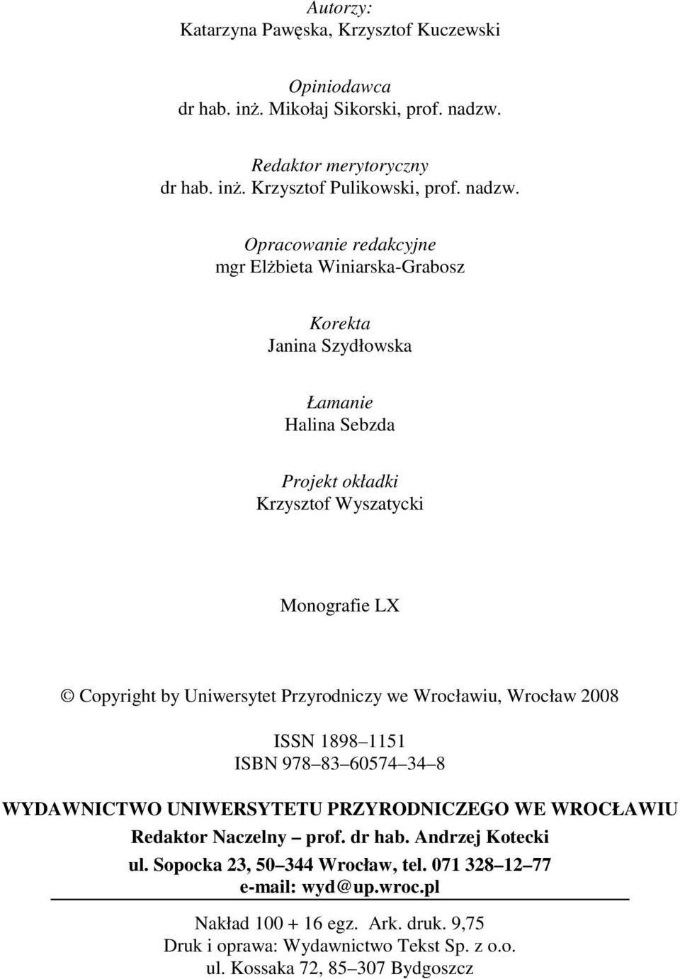 Opracowanie redakcyjne mgr Elżbieta Winiarska-Grabosz Korekta Janina Szydłowska Łamanie Halina Sebzda Projekt okładki Krzysztof Wyszatycki Monografie LX Copyright by Uniwersytet