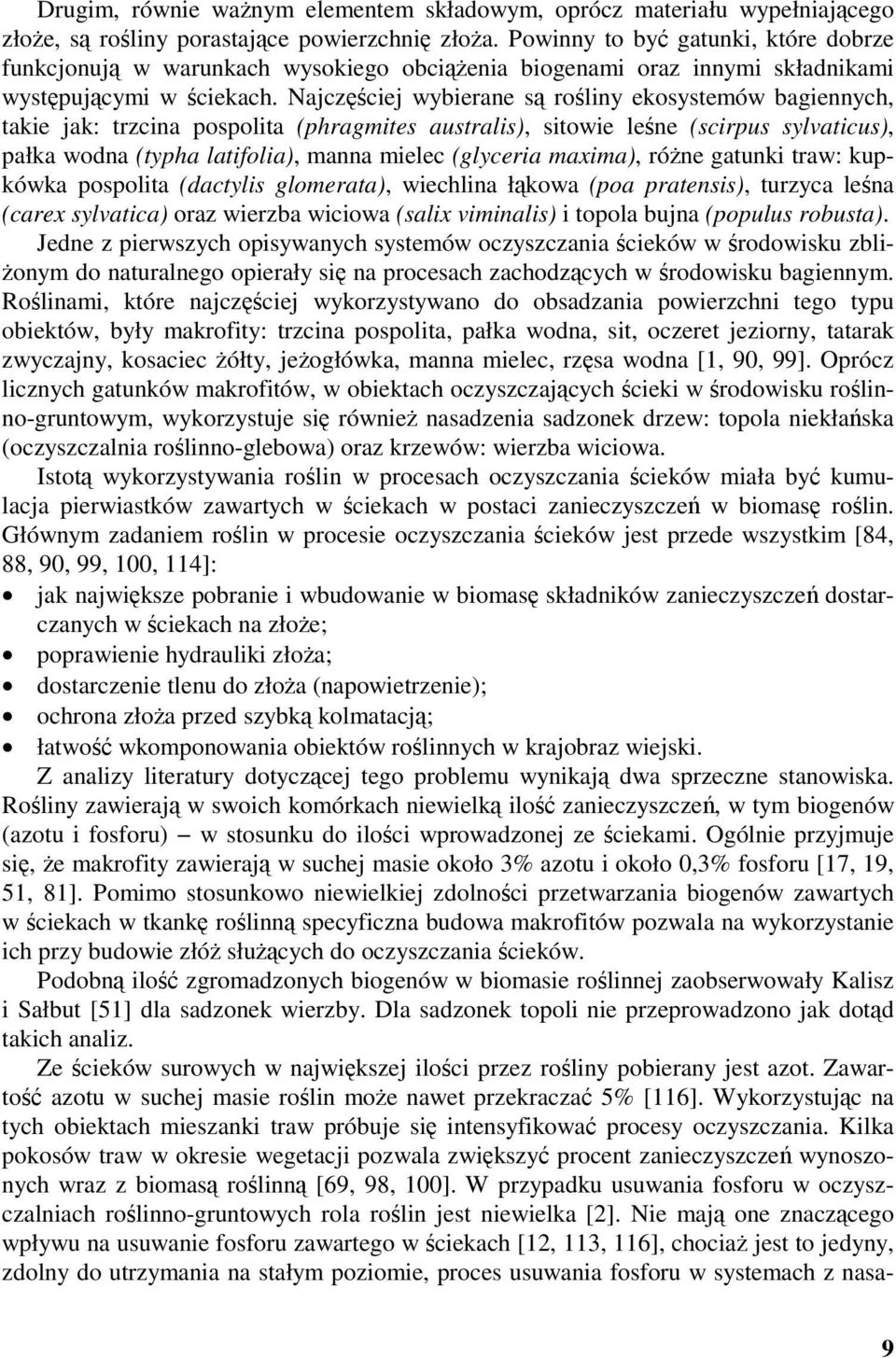 Najczęściej wybierane są rośliny ekosystemów bagiennych, takie jak: trzcina pospolita (phragmites australis), sitowie leśne (scirpus sylvaticus), pałka wodna (typha latifolia), manna mielec (glyceria