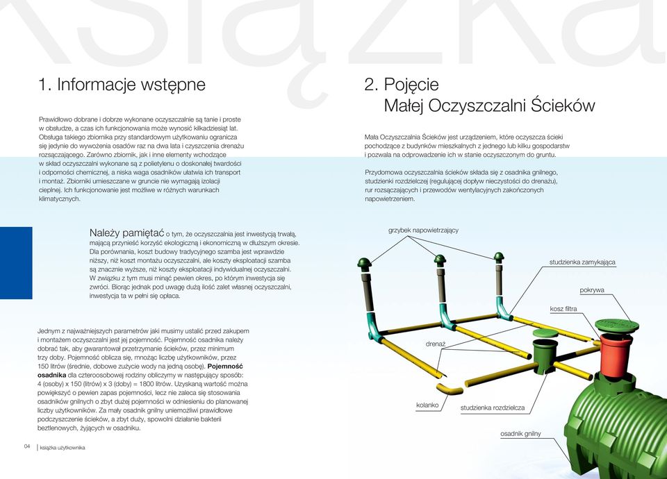 Zarówno zbiornik, jak i inne elementy wchodzące w skład oczyszczalni wykonane są z polietylenu o doskonałej twardości i odporności chemicznej, a niska waga osadników ułatwia ich transport i montaż.