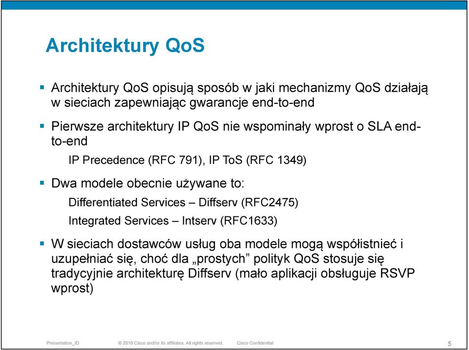 Differentiated Services Diffserv (RFC2475) Integrated Services Intserv (RFC1633) W sieciach dostawców usług oba modele mogą