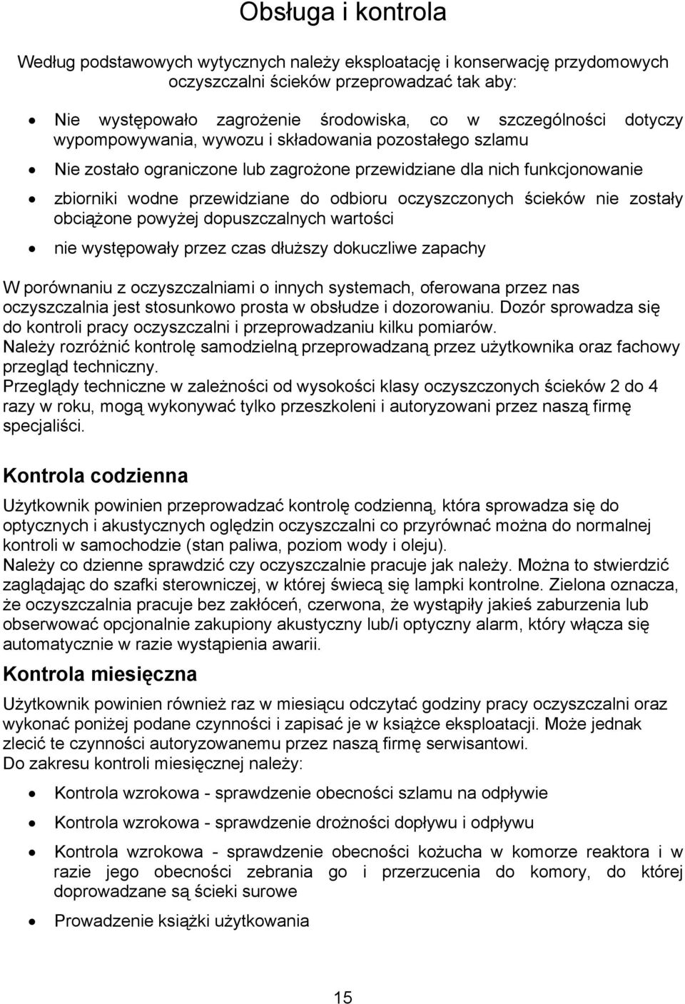 ścieków nie zostały obciążone powyżej dopuszczalnych wartości nie występowały przez czas dłuższy dokuczliwe zapachy W porównaniu z oczyszczalniami o innych systemach, oferowana przez nas