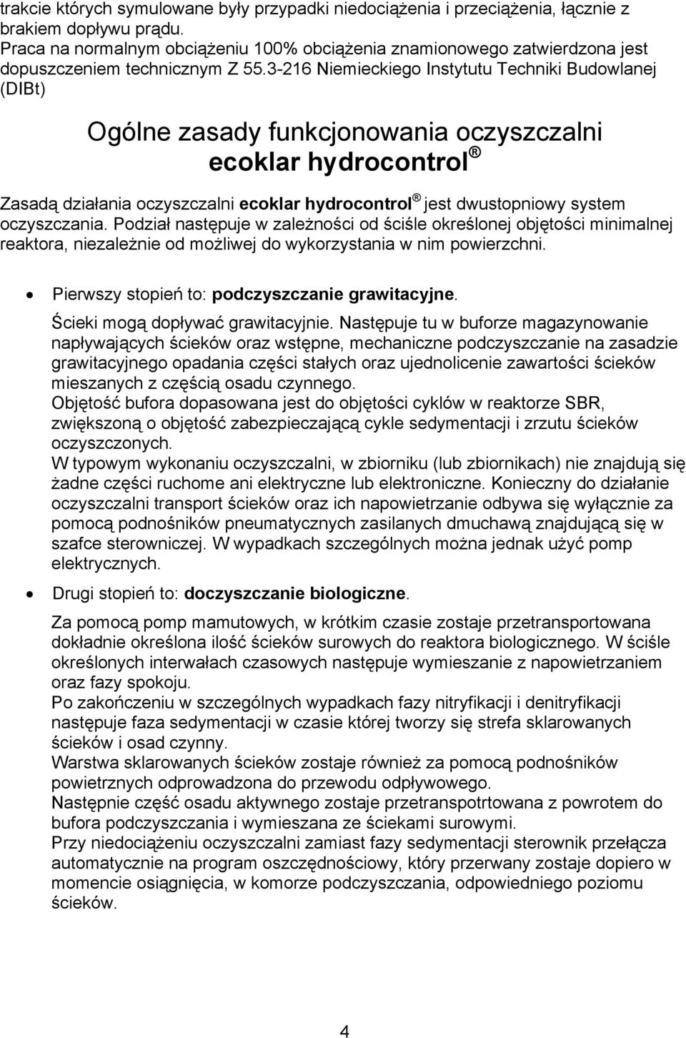 3-216 Niemieckiego Instytutu Techniki Budowlanej (DIBt) Ogólne zasady funkcjonowania oczyszczalni ecoklar hydrocontrol Zasadą działania oczyszczalni ecoklar hydrocontrol jest dwustopniowy system