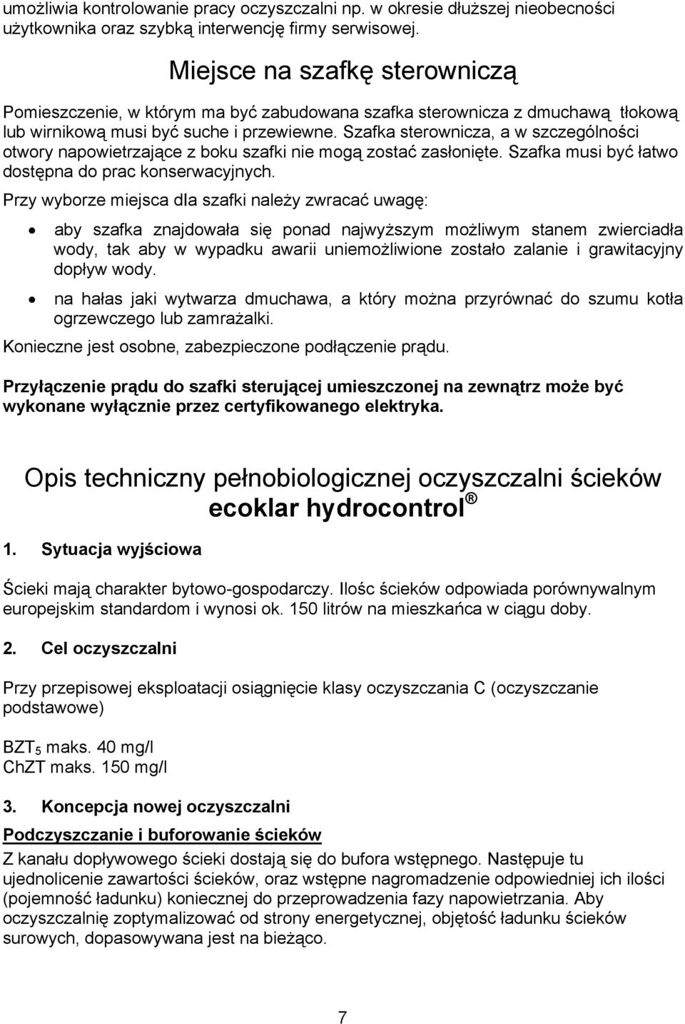 Szafka sterownicza, a w szczególności otwory napowietrzające z boku szafki nie mogą zostać zasłonięte. Szafka musi być łatwo dostępna do prac konserwacyjnych.