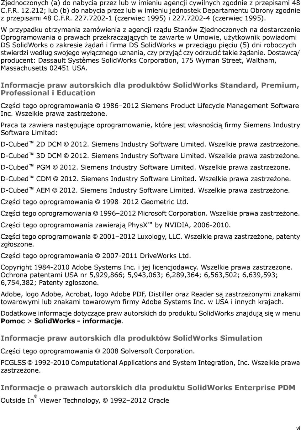 W przypadku otrzymania zamówienia z agencji rządu Stanów Zjednoczonych na dostarczenie Oprogramowania o prawach przekraczających te zawarte w Umowie, użytkownik powiadomi DS SolidWorks o zakresie