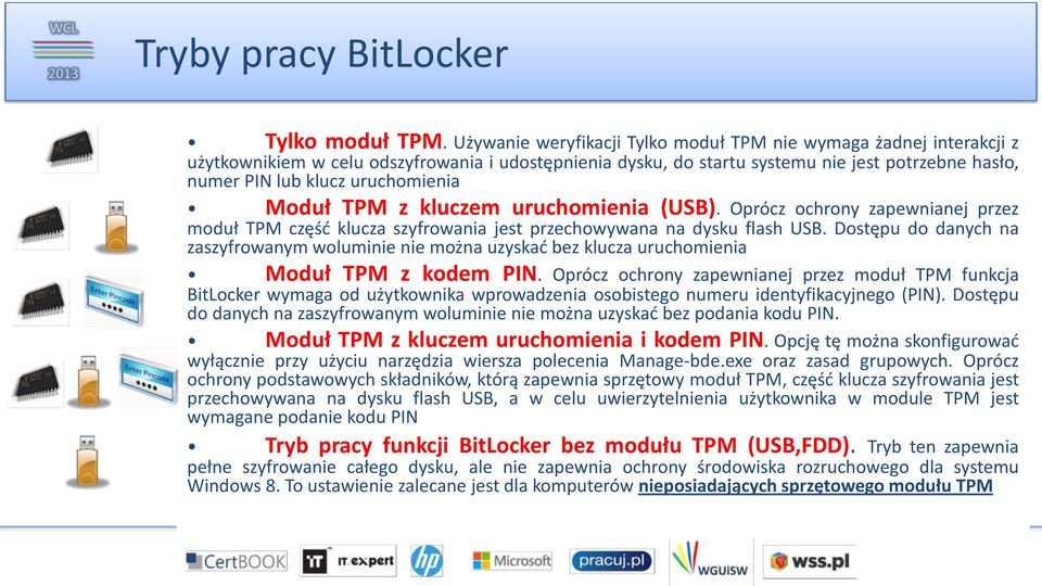 uruchomienia Moduł TPM z kluczem uruchomienia (USB). Oprócz ochrony zapewnianej przez moduł TPM część klucza szyfrowania jest przechowywana na dysku flash USB.