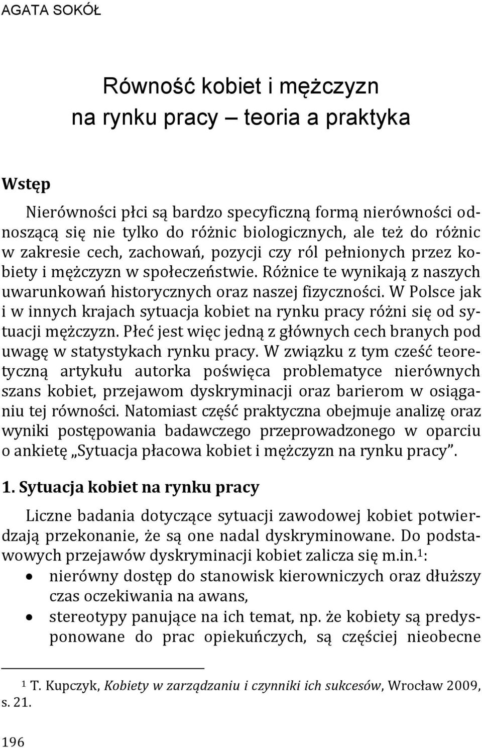 W Polsce jak i w innych krajach sytuacja kobiet na rynku pracy różni się od sytuacji mężczyzn. Płeć jest więc jedną z głównych cech branych pod uwagę w statystykach rynku pracy.