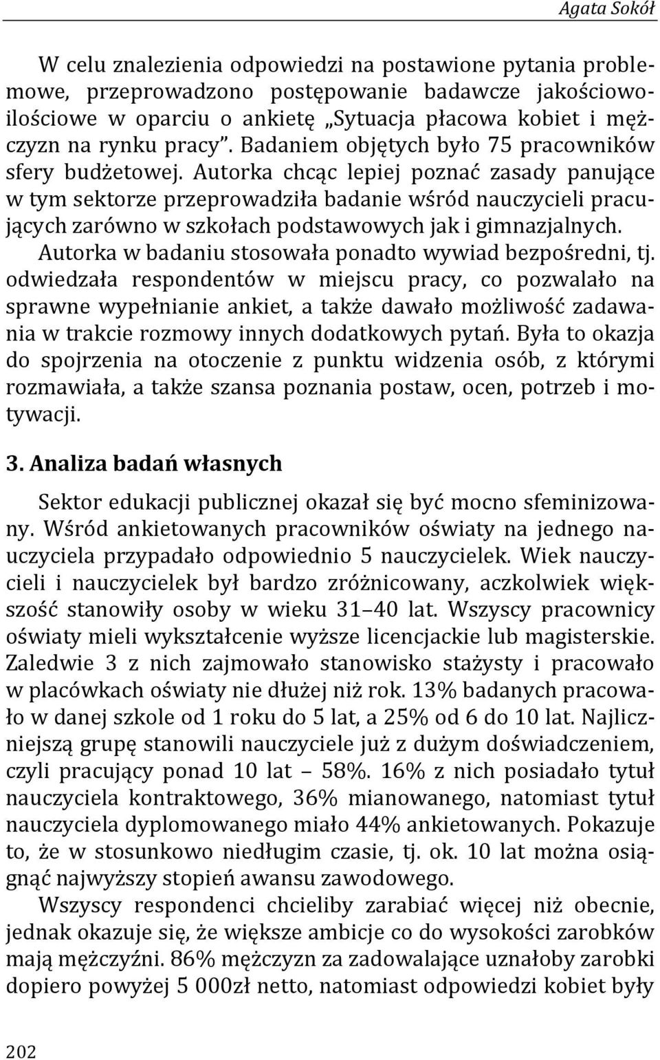 Autorka chcąc lepiej poznać zasady panujące w tym sektorze przeprowadziła badanie wśród nauczycieli pracujących zarówno w szkołach podstawowych jak i gimnazjalnych.