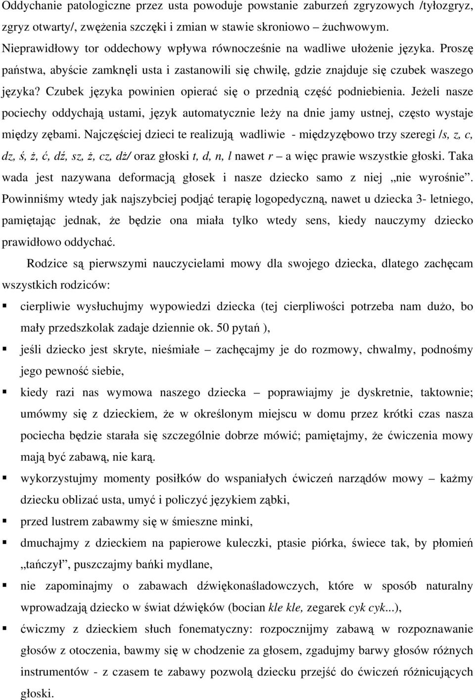 Czubek języka powinien opierać się o przednią część podniebienia. Jeżeli nasze pociechy oddychają ustami, język automatycznie leży na dnie jamy ustnej, często wystaje między zębami.