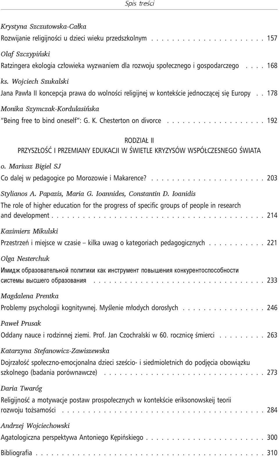 Chesterton on divorce 192 RODZIAŁ II PRZYSZŁOŚĆ I PRZEMIANY EDUKACJI W ŚWIETLE KRYZYSÓW WSPÓŁCZESNEGO ŚWIATA o. Mariusz Bigiel SJ Co dalej w pedagogice po Morozowie i Makarence? 203 Stylianos A.