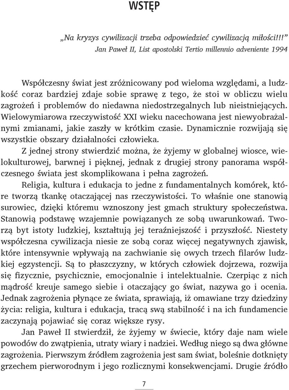 wielu zagrożeń i problemów do niedawna niedostrzegalnych lub nieistniejących. Wielowymiarowa rzeczywistość XXI wieku nacechowana jest niewyobrażalnymi zmianami, jakie zaszły w krótkim czasie.