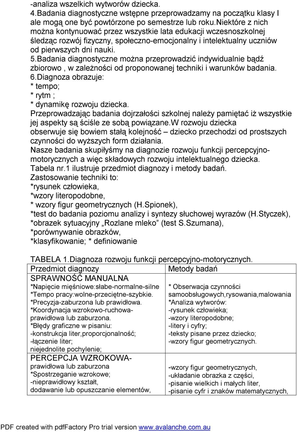 Badania diagnostyczne można przeprowadzić indywidualnie bądź zbiorowo, w zależności od proponowanej techniki i warunków badania. 6.Diagnoza obrazuje: * tempo; * rytm ; * dynamikę rozwoju dziecka.