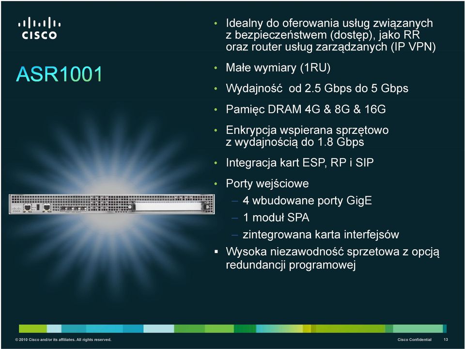 8 Gbps Integracja kart ESP, RP i SIP Porty wejściowe 4 wbudowane porty GigE 1 moduł SPA zintegrowana karta interfejsów Wysoka