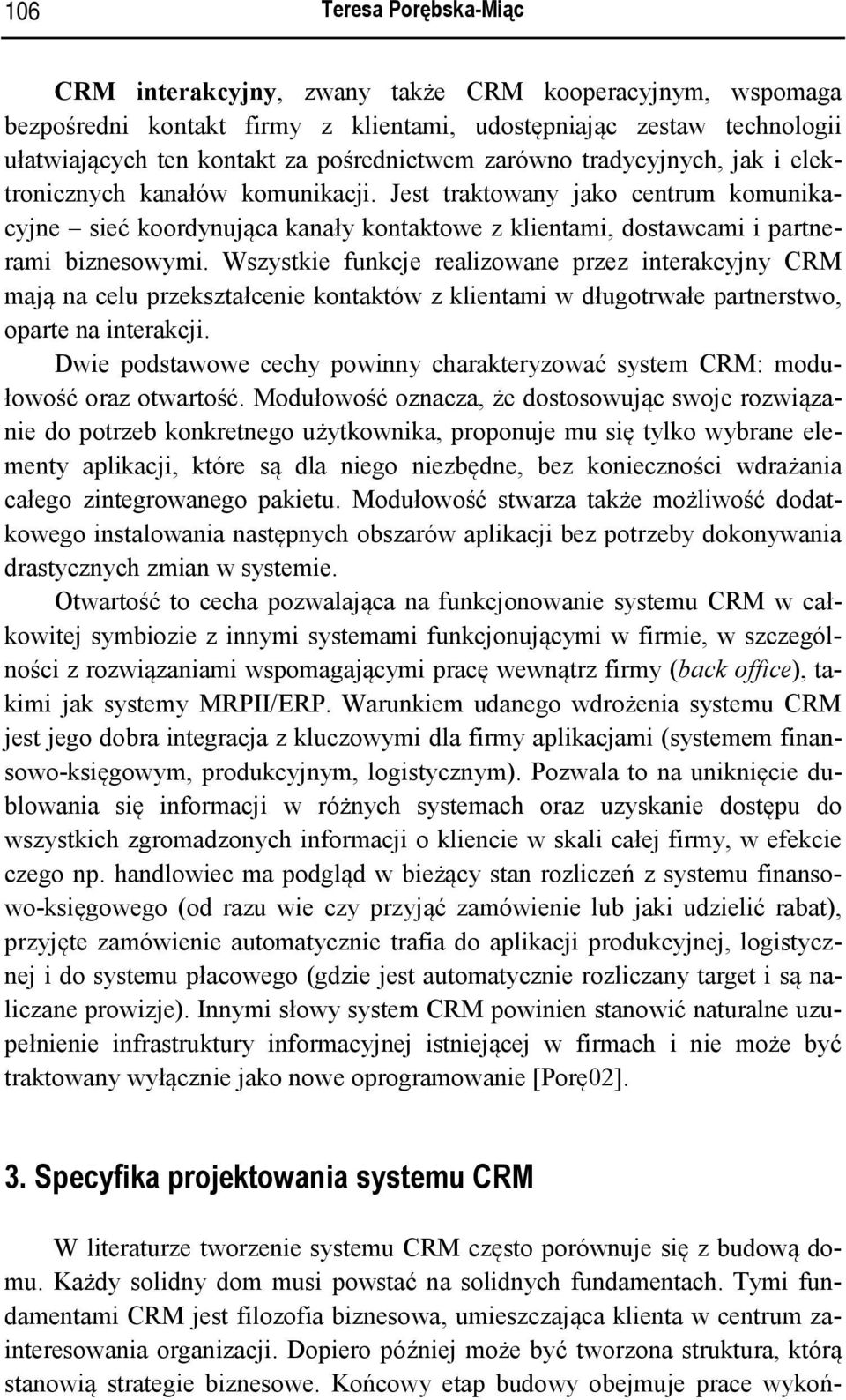 Wszystkie funkcje realizowane przez interakcyjny CRM mają na celu przekształcenie kontaktów z klientami w długotrwałe partnerstwo, oparte na interakcji.