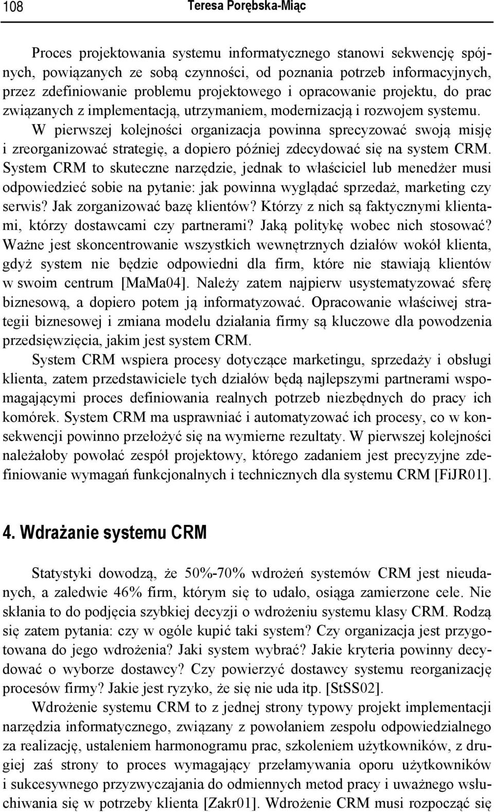 W pierwszej kolejności organizacja powinna sprecyzować swoją misję i zreorganizować strategię, a dopiero później zdecydować się na system CRM.