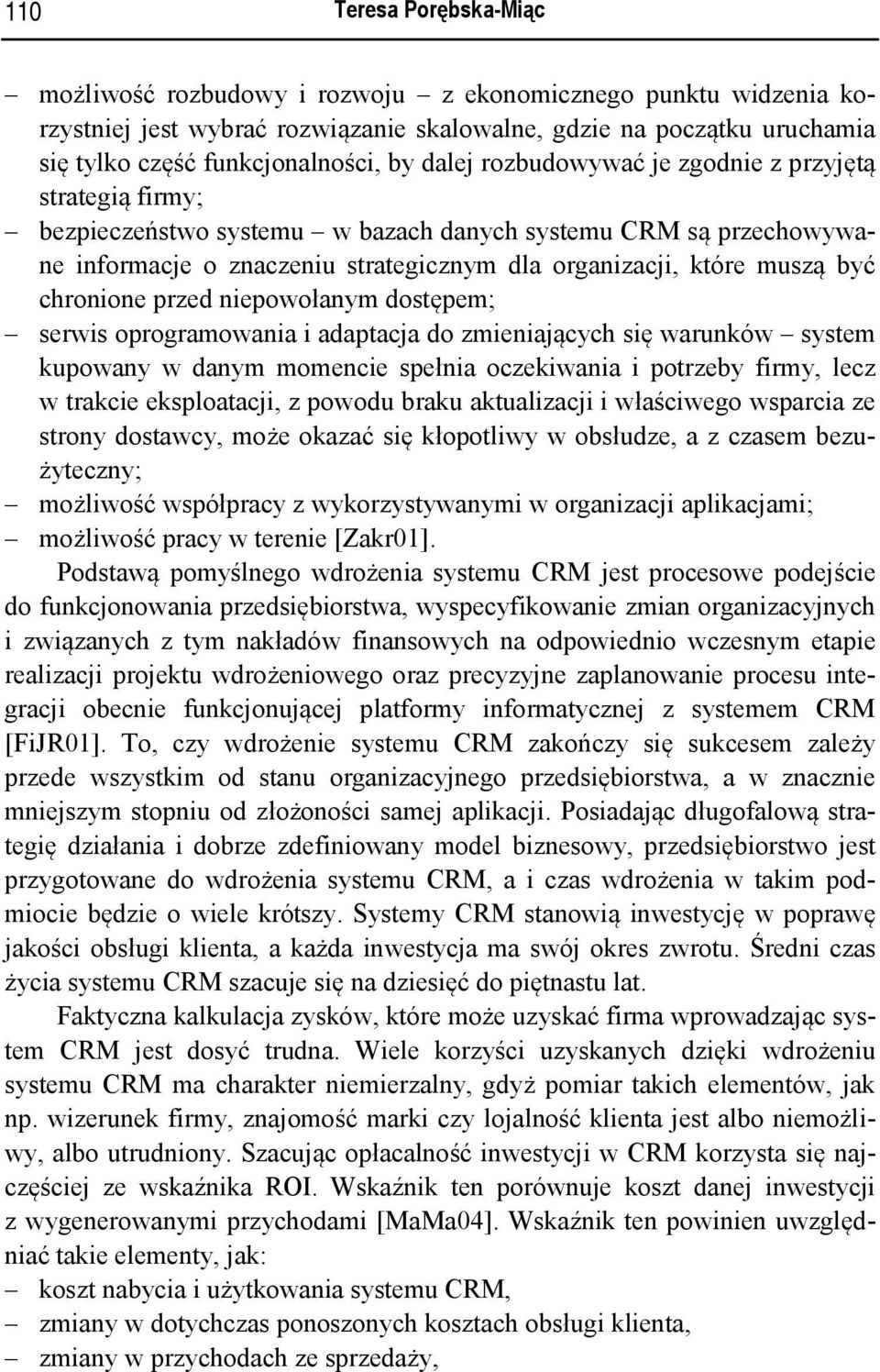 chronione przed niepowołanym dostępem; serwis oprogramowania i adaptacja do zmieniających się warunków system kupowany w danym momencie spełnia oczekiwania i potrzeby firmy, lecz w trakcie