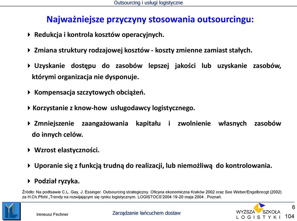 Zmniejszenie zaangażowania kapitału i zwolnienie własnych zasobów do innych celów. Wzrost elastyczności. Uporanie się z funkcją trudną do realizacji, lub niemożliwą do kontrolowania.