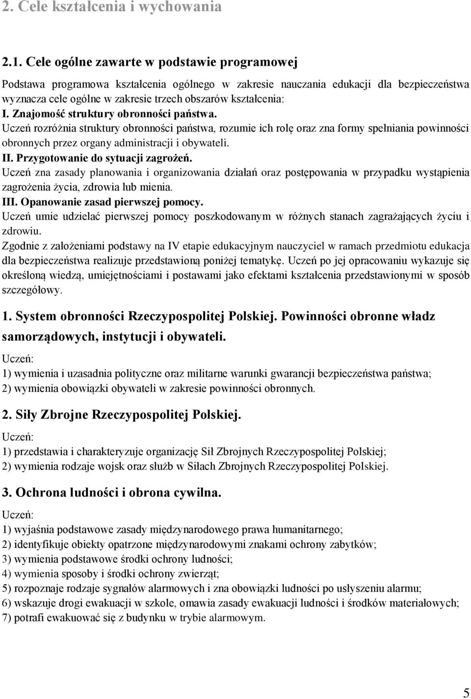 Znajomość struktury obronności państwa. Uczeń rozróżnia struktury obronności państwa, rozumie ich rolę oraz zna formy spełniania powinności obronnych przez organy administracji i obywateli. II.