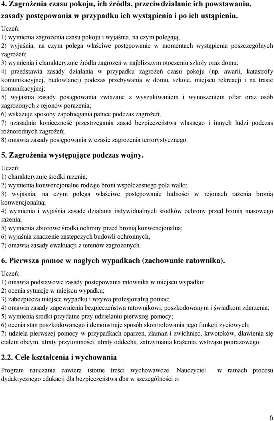 źródła zagrożeń w najbliższym otoczeniu szkoły oraz domu; 4) przedstawia zasady działania w przypadku zagrożeń czasu pokoju (np.