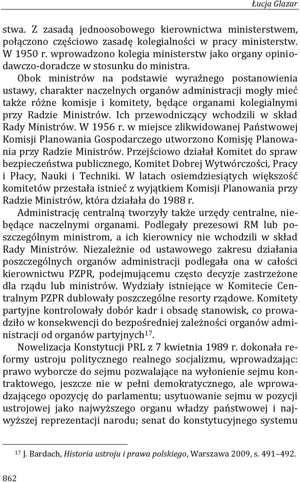 Obok ministrów na podstawie wyraźnego postanowienia ustawy, charakter naczelnych organów administracji mogły mieć także różne komisje i komitety, będące organami kolegialnymi przy Radzie Ministrów.